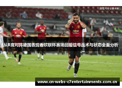 从B席对阵德国表现看欧联杯赛场回暖信号战术与状态全面分析