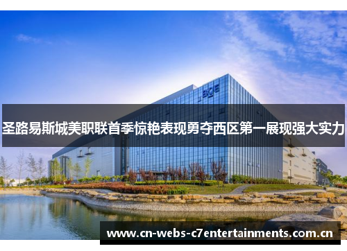 圣路易斯城美职联首季惊艳表现勇夺西区第一展现强大实力